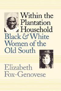 "Within the Plantation Household: Black and White Women of the Old South" by E.Fox-Genovese