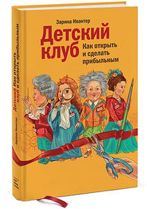 Зарина Ивантер. Детский клуб: как открыть и сделать прибыльным