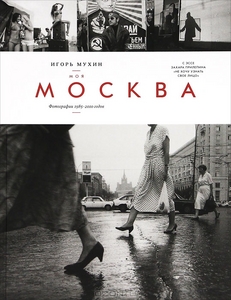 Книга "Моя Москва. Фотографии 1985-2010 годов" И. Мухина