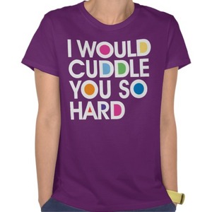 I Would Cuddle You So Hard T-Shirt