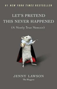 Let's Pretend This Never Happened: (A Mostly True Memoir) by Jenny Lawson