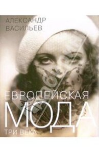 Александр Васильев: Европейская мода. Три века