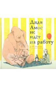 Дядя Амос не идет на работу, Автор: Ф. Стед Издательство: Розовый жираф