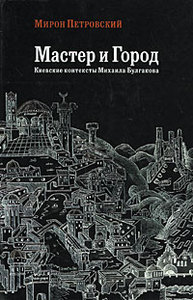 Мирон Петровский - Мастер и Город: Киевские контексты Михаила Булгакова