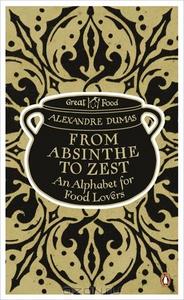 Alexandre Dumas "From Absinthe to Zest: An Alphabet for Food Lovers"