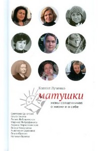 Книга Ксении Лученко: "Матушки: Жены священников о жизни и о себе"