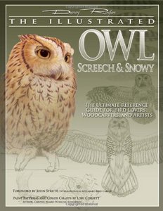 The Illustrated Owl: Screech & Snowy: The Ultimate Reference Guide for Bird Lovers, Woodcarvers, and Artists (The Denny Rogers V