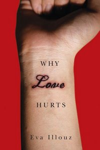 Illouz. Why Love Hurts: A Sociological Explanation