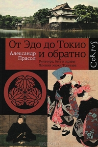 От Эдо до Токио и обратно. Культура, быт и нравы Японии эпохи Токугава. Александр Прасол