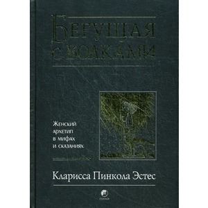 Бегущая с волками: Женский архетип в мифах и сказаниях