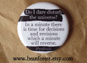 pinback button badge do i dare disturb the universe (T.S. Eliot, The Love Song J. Alfred Prufrock)