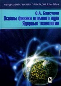 О.А.Барсуков "Основы физики атомного ядра. Ядерные технологии"