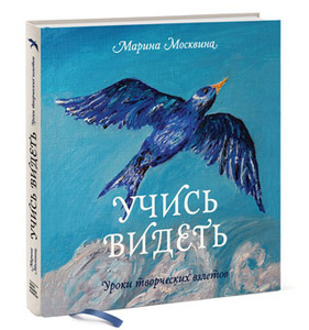 Учись видеть. Уроки творческих взлетов. Марина Москвина