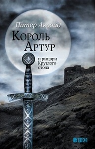 Питер Акройд "Король Артур и рыцари круглого стола"