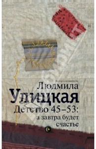 Людмила Улицкая: Детство 45-53: а завтра будет счастье