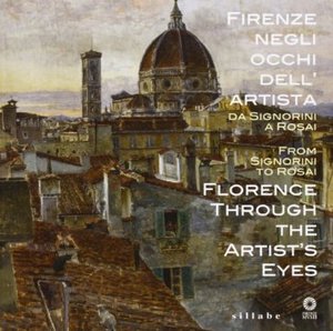 Firenze negli occhi dell'artista, da Telemaco Signorini a Ottone Rosai. Ediz. italiana e inglese