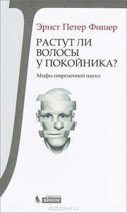 Эрнст Петер Фишер «Растут ли волосы у покойника? Мифы современной науки»