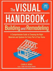 The Visual Handbook of Building and Remodeling, 3rd Edition, by Charlie Wing