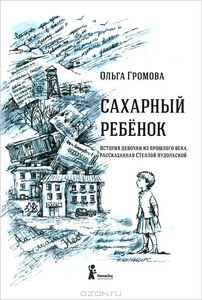 Сахарный ребенок. История девочки из прошлого века, рассказанная Стеллой Нудольской. Ольга Громова