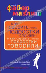 Как говорить, чтобы подростки слушали, и как слушать, чтобы подростки говорили