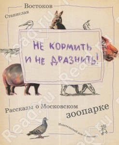 Не кормить и не дразнить! Рассказы о Московском зоопарке