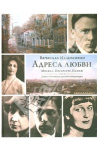 Книга "Адреса любви. Москва, Петербург, Париж. Дома и домочадцы русской литературы" - Вячеслав Недошивин. Купить книгу, читать рецензии | ISBN 978-5-17-084306-0 | Лабиринт