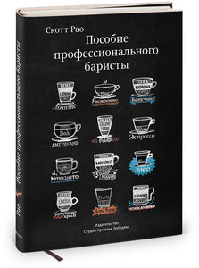 Скотт Рао. Пособие профессионального баристы. Экспертное руководство по приготовлению эспрессо и кофе.