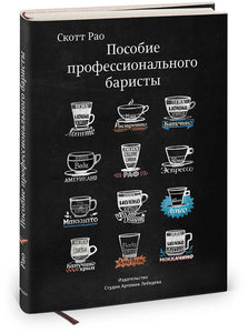 Скотт Рао «Пособие профессионального баристы. Экспертное руководство по приготовлению эспрессо и кофе»