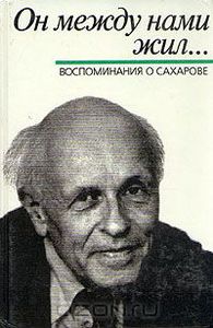 "Он между нами жил...Воспоминания о Сахарове"