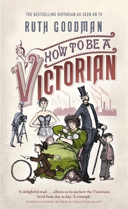 Ruth Goodman How to Be a Victorian