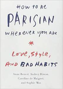 How to Be Parisian Wherever You Are: Love, Style, and Bad Habits