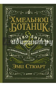 Эми Стюарт: Хмельной ботаник. Путеводитель по алкогольной флоре планеты