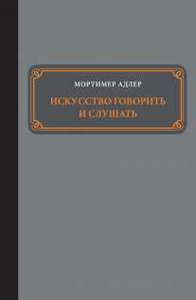 Мортимер Адлер  - "Искусство говорить и слушать"