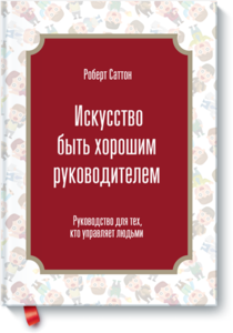 Роберт Саттон "Искусство быть хорошим руководителем. Руководство для тех, кто управляет людьми."