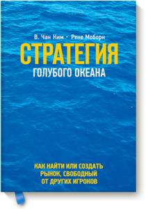 Чан Ким и Рене Моборн "Стратегия голубого океана. Как найти или создать рынок, свободный от других игроков."