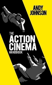 The Action Cinema Handbook (by Andy Johnson)