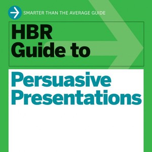 HBR Guide to Persuasive Presentations