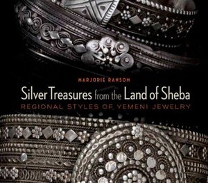 By Marjorie Ransom Silver Treasures from the Land of Sheba: Regional Styles of Yemeni Jewelry by Marjorie Ransom