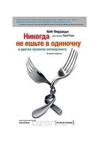 Книга: Никогда не ешьте в одиночку и другие правила нетворкинга (Кейт Феррацци, Тал Рэз)