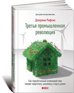 Третья промышленная революция. Как горизонтальные взаимодействия меняют энергетику, экономику и мир в целом