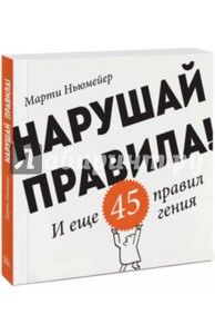 Марти Ньюмейер: Нарушай правила! И еще 45 правил гения