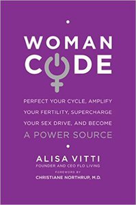 WomanCode: Perfect Your Cycle, Amplify Your Fertility, Supercharge Your Sex Drive, and Become a Power Source