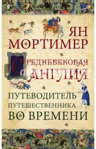 Ян Мортимер: Средневековая Англия. Путеводитель путешественника во времени