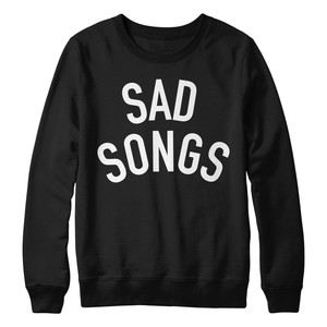 sad songs sweatshirt