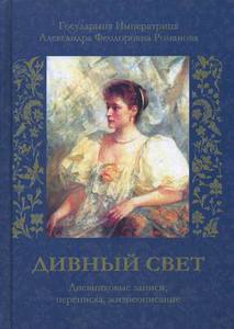 Дивный свет. Государыня Императрица Александра Феодоровна Романова. Дневниковые записи, переписка, жизнеописание