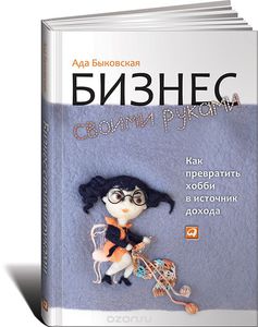 Бизнес своими руками. Как превратить хобби в источник дохода