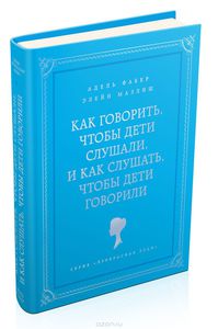 Как говорить, чтобы дети слушали, и как слушать, чтобы дети говорили