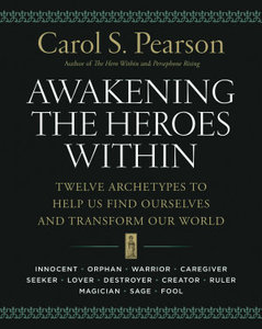 Carol S.Pearson: Awakening the Heroes Within. Twelve Archetypes to Help Us Find Ourselves and Transform Our World