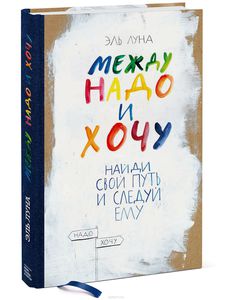 книга "Между надо и хочу. Найди свой путь и следуй ему"