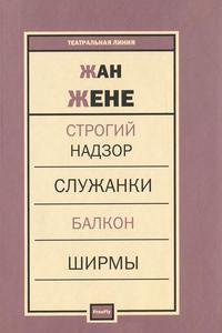 Жан Жене. Пьесы. Строгий надзор. Служанки. Балкон. Ширмы